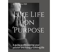 Live Life on Purpose: A guide to discovering your passion and living a fulfilling life