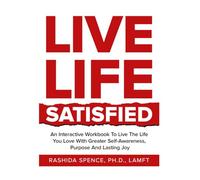 Live Life Satisfied: An Interactive Workbook to Create the Life you Love with Greater Self-awareness, Purpose and Lasting Joy