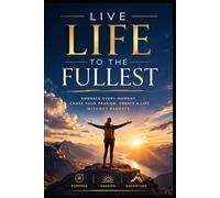 Live life to the fullest: maximize every second of your life