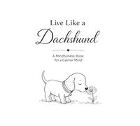 Live Like a Dachshund: A Coloring and Journaling Book for a Calmer Mind