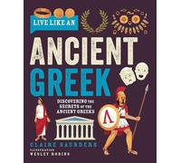 Live Like an Ancient Greek: Discovering the Secrets of the Ancient Greeks