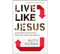 Live Like Jesus Discover the Power and Impact of Your True Identity by Robby Dawkins Putty Putman (Auteur)