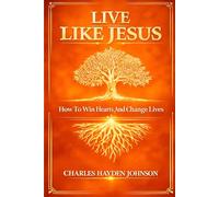 LIVE LIKE JESUS: HOW TO WIN HEARTS AND CHANGE LIVES