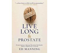 Live Long and Prostate Everything I Never Wanted to Know About Prostate Cancer - Ed Manning - Square One - ebook (ePub) - Livre