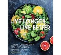 Live Longer, Live Better: Lessons for Longevity from the World’s Healthiest Zones