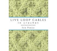 Live Loop Cables in Crochet: A New Way to Make Cables in Crochet Fabric