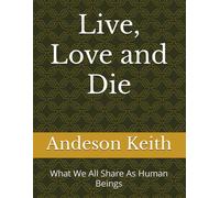 Live, Love And Die: What We All Share As Human Beings