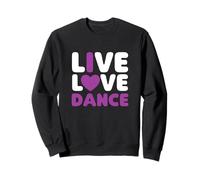 Live Love Dance I Love Dance Dancing Dancer Anniversaire Sweatshirt