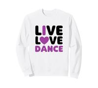 Live Love Dance I Love Dance Dancing Dancer Anniversaire Sweatshirt