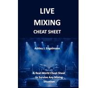 Live Mixing Cheat Sheet: A Real-World Cheat Sheet to Survive Any Mixing Situation