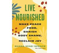 Live Nourished: Make Peace with Food, Banish Body Shame, and Reclaim Joy