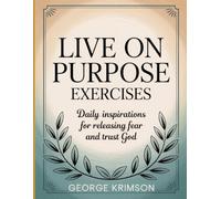 Live On Purpose Exercises: Daily Inspirations for Releasing Fear and Trust God