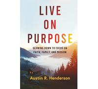 Live on Purpose: Slowing Down to Focus on Faith, Family, and Mission