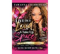 Live Out Loud & Take Up Space: The Self-Love Edition: A Journey to Healing, Wholeness, and Unapologetic Self-Love
