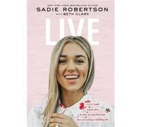 Live remain alive be alive at a specified time have an exciting or fulfilling life by Sadie Robertson Huff & With Beth Clark Sadie Robertson Huff With Beth Clark (Auteur)