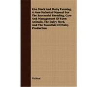 Live Stock and Dairy Farming, a Non-Technical Manual for the Successful Breeding, Care and Management of Farm Animals, the Dairy Herd, and the Essenti Various (Auteur)