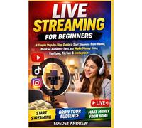 Live Streaming For Beginners:: A Simple Step-by-Step Guide to Start Streaming from Home, Build an Audience Fast, and Make Money Using YouTube, TikTok & Instagram