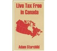 Live Tax Free in Canada Adam Starchlild (Auteur)