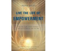 LIVE THE LIFE OF EMPOWERMENT: Find the light within yourself and live to free all that you are