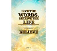 Live the Words, Receive the Life: An Intentional Guide to Meditation, Affirmation, Manifestation, and Inspired Action