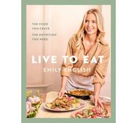 Live to Eat: The food you crave, the nutrition you need: The instant #1 Sunday Times bestseller