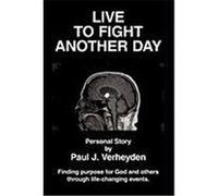 Live to Fight Another Day: Finding Purpose for God and Others Through Life-Changing Events Verheyden, Paul J. (Auteur)