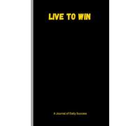 Live To Win: A Journal of Daily Success: Track Tasks | Plan your day | Stay organized | schedule your day