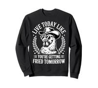 Live Today Like You're Getting Fried Tomorrow Cowboy Rooster Sweatshirt