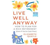 Live Well Anyway: How to Plan for a Rich Retirement (Even if You're Cash Poor)