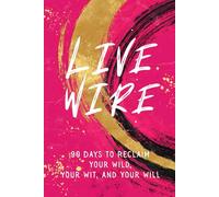 Live Wire: 90 Days to Reclaim Your Wild, Your Wit and Your Will