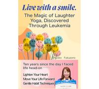 Live with a smile.: The Magic of Laughter Yoga, Discovered Through Leukemia