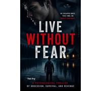 Live Without Fear: A Dark Psychological Thriller of Obsession, Survival, and Revenge