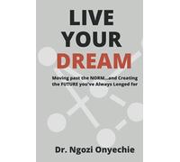 Live Your Dream: Moving Past The Norm...And Creating The Future You've Always Longed For