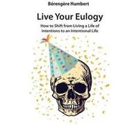 Live Your Eulogy How to Shift from Living a Life of Intentions to an Intentional Life - Brengre Humbert - Amazon Digital Services LLC KDP - Livre en Angla Brengre HumbertBrengre Humbert (Auteur)