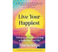 Live Your Happiest: A Practical Guide to Living a Suffering-Free Life