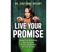 Live Your Promise: Escape Your Wilderness, Heal Your Pain, So You Can Manifest the Life You Want
