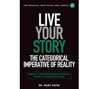 Live Your Story: The Categorical Imperative of Reality: Reality is an Outrageous, Evolutionary Love Story: Reality is a Unique Self Symphony of Stories, Rooted in a Shared Story of Value