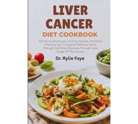 LIVER CANCER DIET COOKBOOK: Nutritional Strategies, Healing Recipes, And Meal Planning Tips To Support Wellness, Boost Strength, And Ease Recovery Through Every Stage Of The Journey