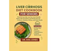 Liver Cirrhosis Cookbook for Seniors: Flavorful Low-Salt, Low-Fat, Liver-Friendly Meals with Smoothies and Herbal Teas for Cirrhosis, Diabetes, Kidney, and Heart Health