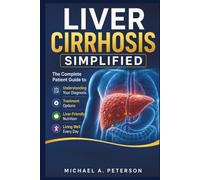 LIVER CIRRHOSIS SIMPLIFIED: The Complete Patient Guide to Understanding Your Diagnosis, Treatment Options, Liver-Friendly Nutrition, and Living Well Every Day