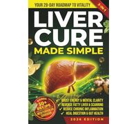 Liver Cure Made Simple: The Ultimate Liver Healing and Diet Guide to Unlock Vitality and Reverse Fatty Liver. A Powerful Detox Cleanse | BONUS: Mediterranean Cookbook with Meal Plan