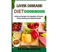 Liver Disease Diet Cookbook: Delicious Recipes For Hepatitis, Cirrhosis, Detox Healing, And Optimal Health