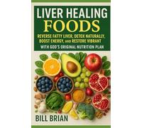 LIVER HEALING FOODS: Reverse Fatty Liver, Detox Naturally, Boost Energy, and Restore Vibrant Health with God’s Original Nutrition Plan