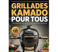 Liver pour Grillades Kamado: Plus de 130 recettes faciles et rapides pour des grillades savoureuses chaque jour sur barbecue Kamado, Big Green Egg et fumoir céramique