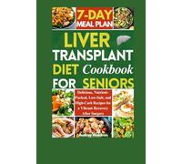 Liver Transplant Diet Cookbook For Seniors: Delicious, Nutrient-Packed, Low-Salt, and High-Carb Recipes for a Vibrant Recovery After Surgery