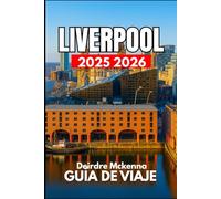 LIVERPOOL GUIDE DE VOYAGE 2025 2026: À la découverte de l'histoire, de la culture et des secrets du quartier