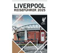Liverpool Reiseführer 2025: Entdecken Sie den Herzschlag der Stadt: Die reiche Geschichte, die Top-Attraktionen, die pulsierende Kultur und die dynamische Energie von Liverpool