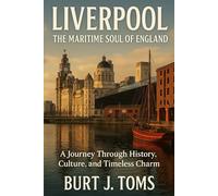 Liverpool: The Maritime Soul of England: A Journey Through History, Culture, and Timeless Charm