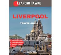 LIVERPOOL TRAVEL GUIDE 2026-2027 (FULL COLOR GUIDE): Legendary Liverpool: Exploring the City’s Rich Maritime History, Vibrant Cultural Scene, Iconic Landmarks, and Hidden Gems by the Mersey.