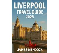 Liverpool Travel Guide 2026: Your Complete Companion for Every Type of Traveler - Family, Couple, Solo, Luxury, and Budget Explorer